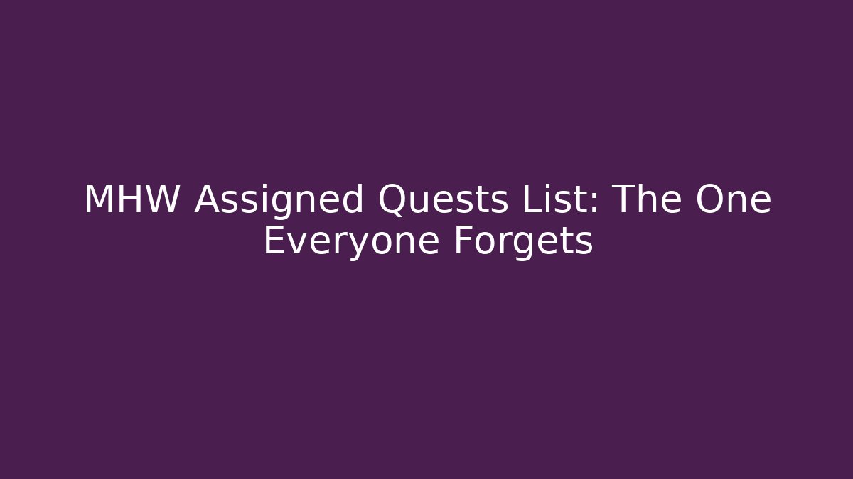 MHW Assigned Quests List: The One Everyone Forgets