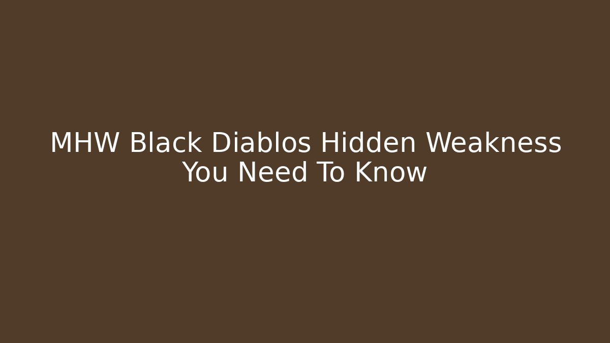 MHW Black Diablos Hidden Weakness You Need To Know