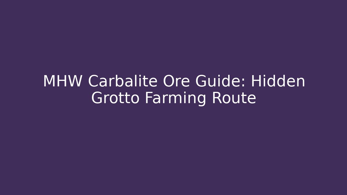 MHW Carbalite Ore Guide: Hidden Grotto Farming Route - Critter Realm