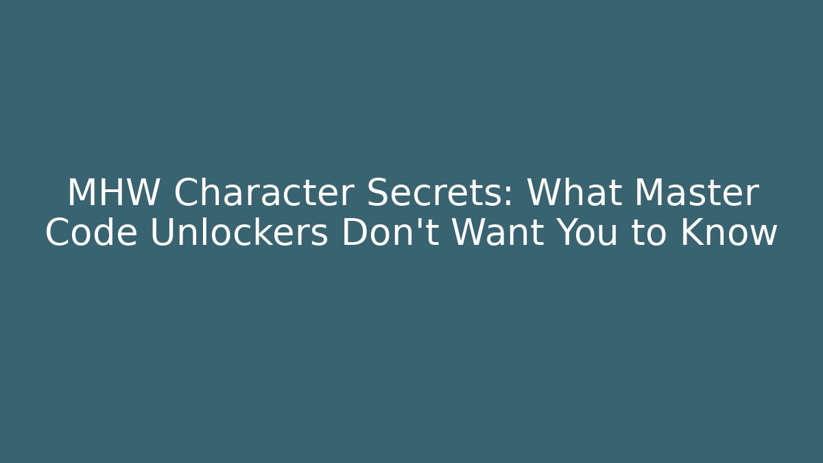 MHW Character Secrets: What Master Code Unlockers Don’t Want You to Know