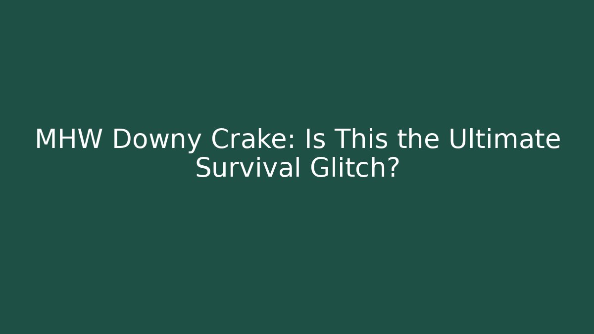 MHW Downy Crake: Is This the Ultimate Survival Glitch?