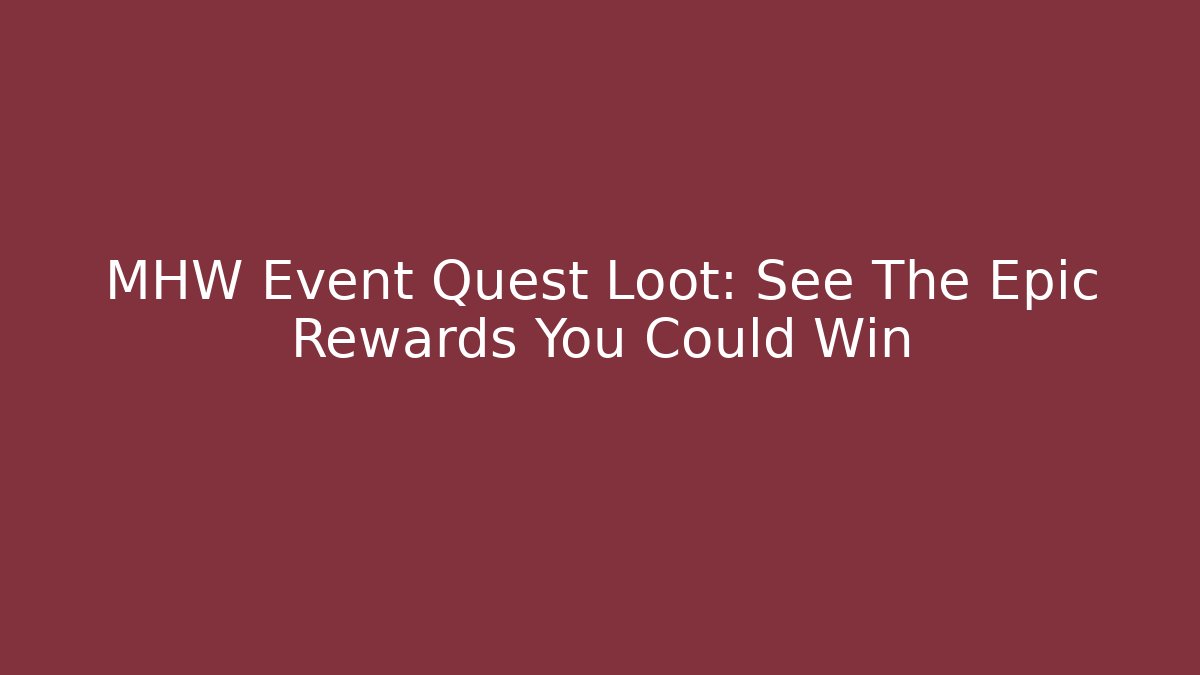 MHW Event Quest Loot: See The Epic Rewards You Could Win