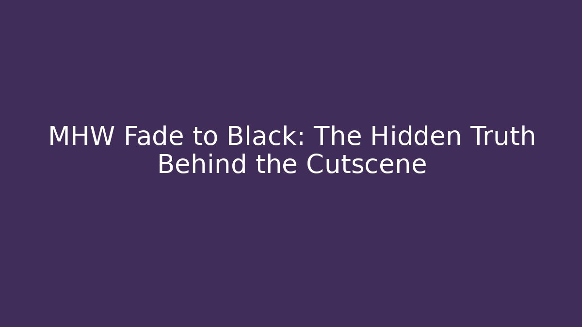 MHW Fade to Black: The Hidden Truth Behind the Cutscene