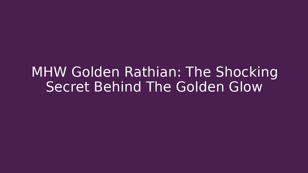 MHW Golden Rathian: The Shocking Secret Behind The Golden Glow