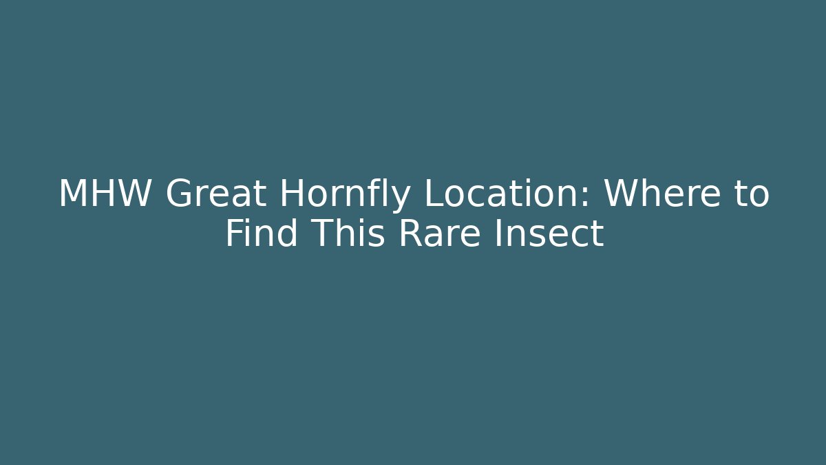 MHW Great Hornfly Location: Where to Find This Rare Insect