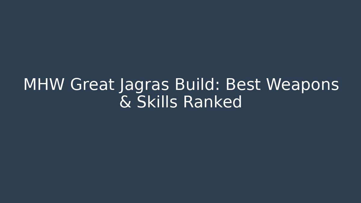 MHW Great Jagras Build: Best Weapons & Skills Ranked - Critter Realm