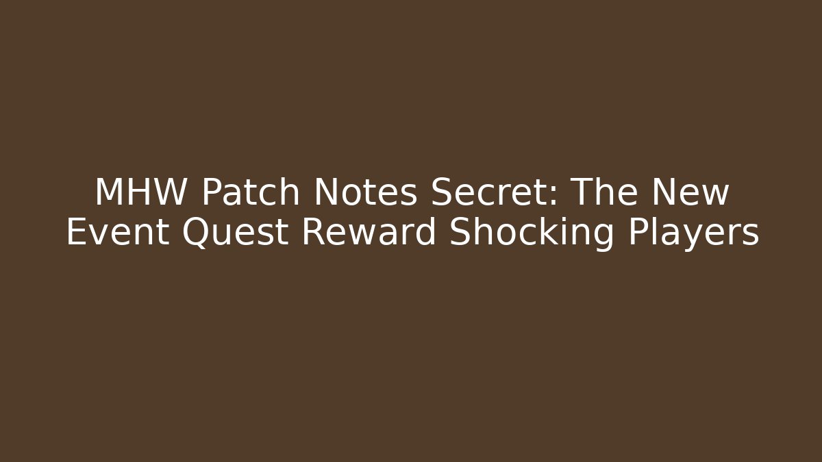 MHW Patch Notes Secret: The New Event Quest Reward Shocking Players