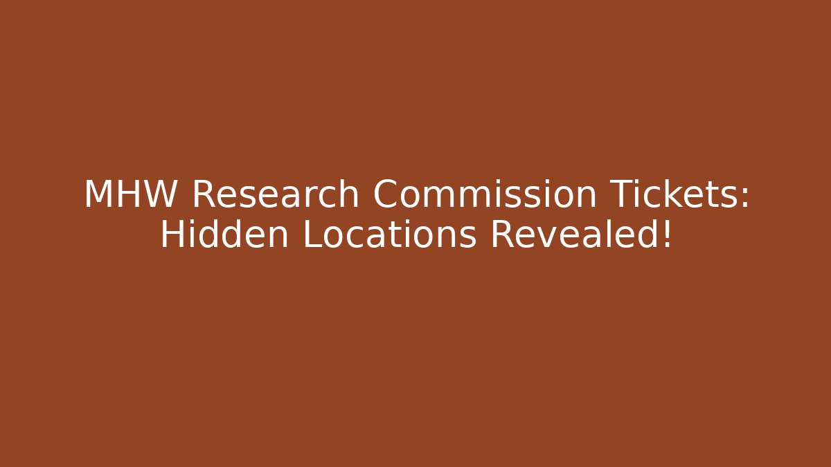 MHW Research Commission Tickets: Hidden Locations Revealed!