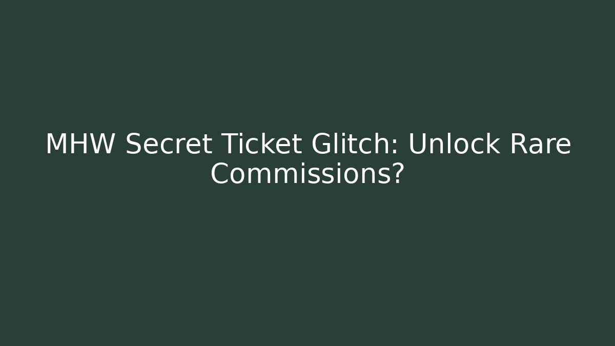MHW Secret Ticket Glitch: Unlock Rare Commissions?