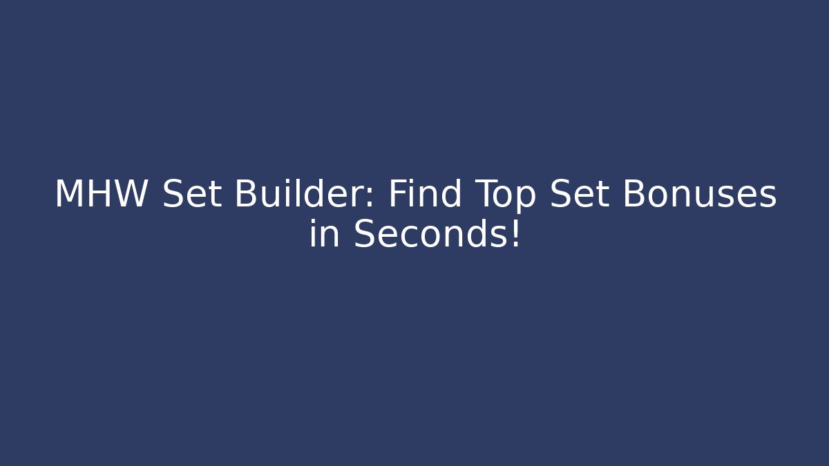 MHW Set Builder: Find Top Set Bonuses in Seconds!