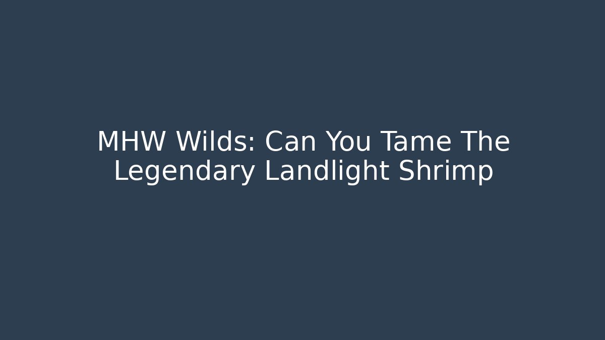 MHW Wilds: Can You Tame The Legendary Landlight Shrimp