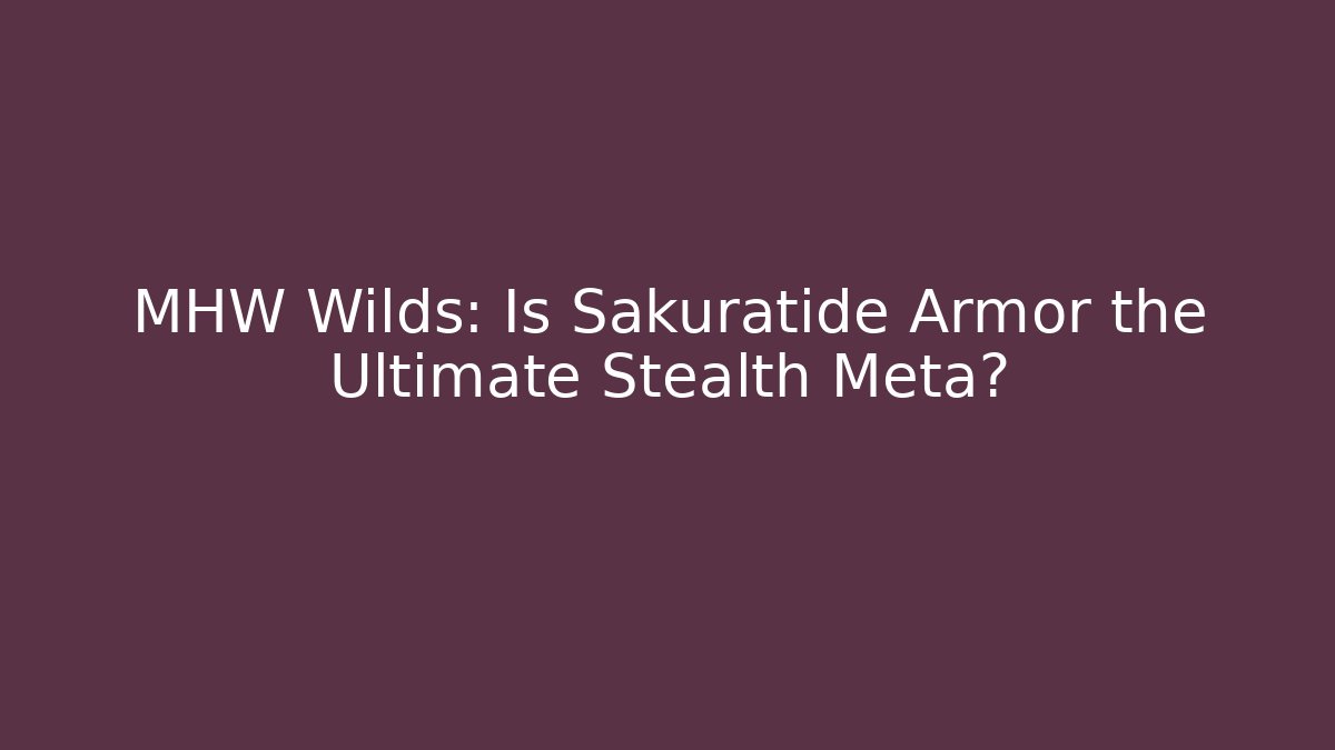MHW Wilds: Is Sakuratide Armor the Ultimate Stealth Meta?