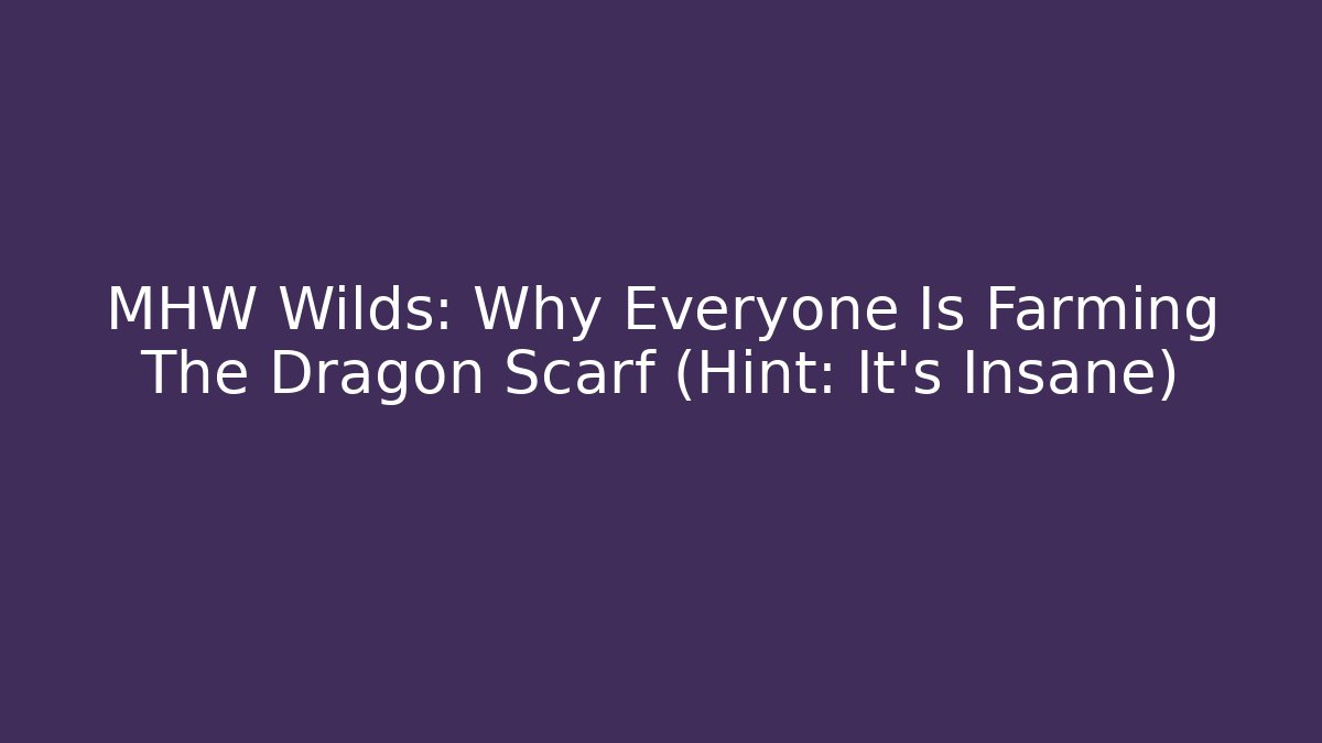 MHW Wilds: Why Everyone Is Farming The Dragon Scarf (Hint: It’s Insane)