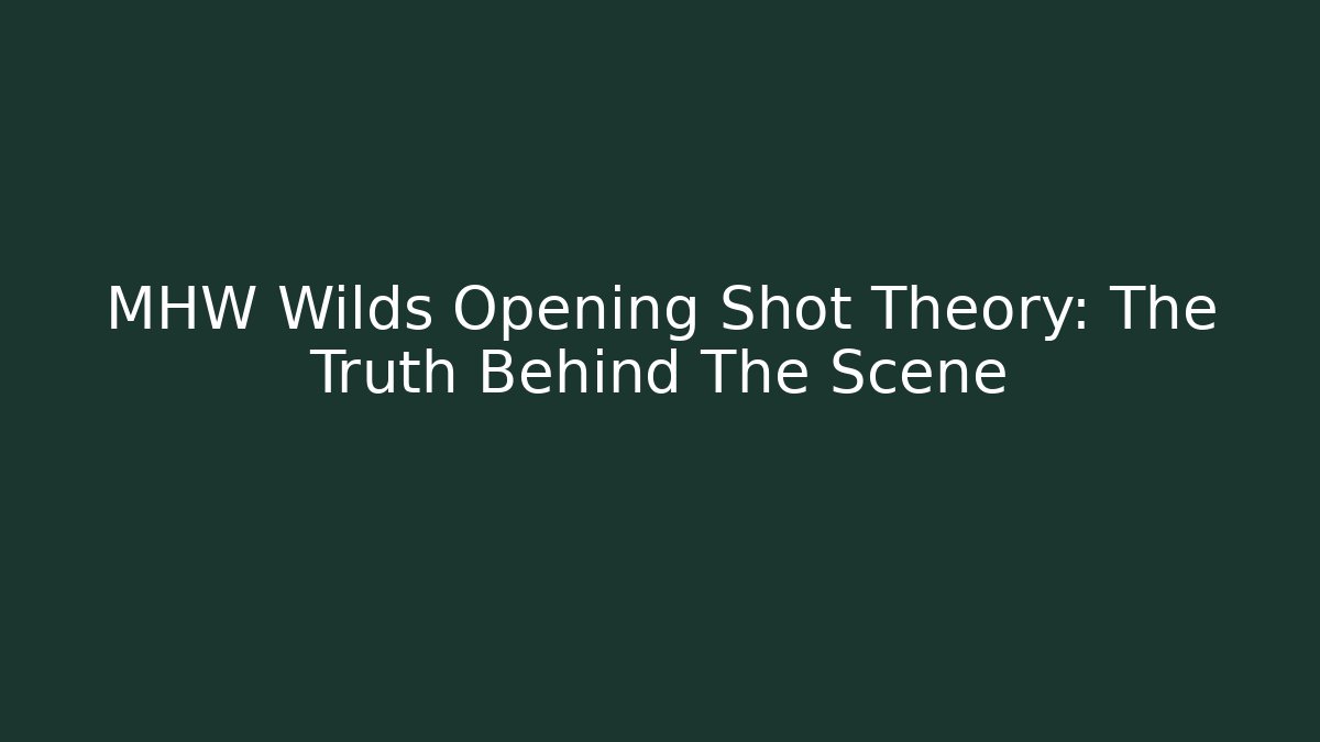 MHW Wilds Opening Shot Theory: The Truth Behind The Scene