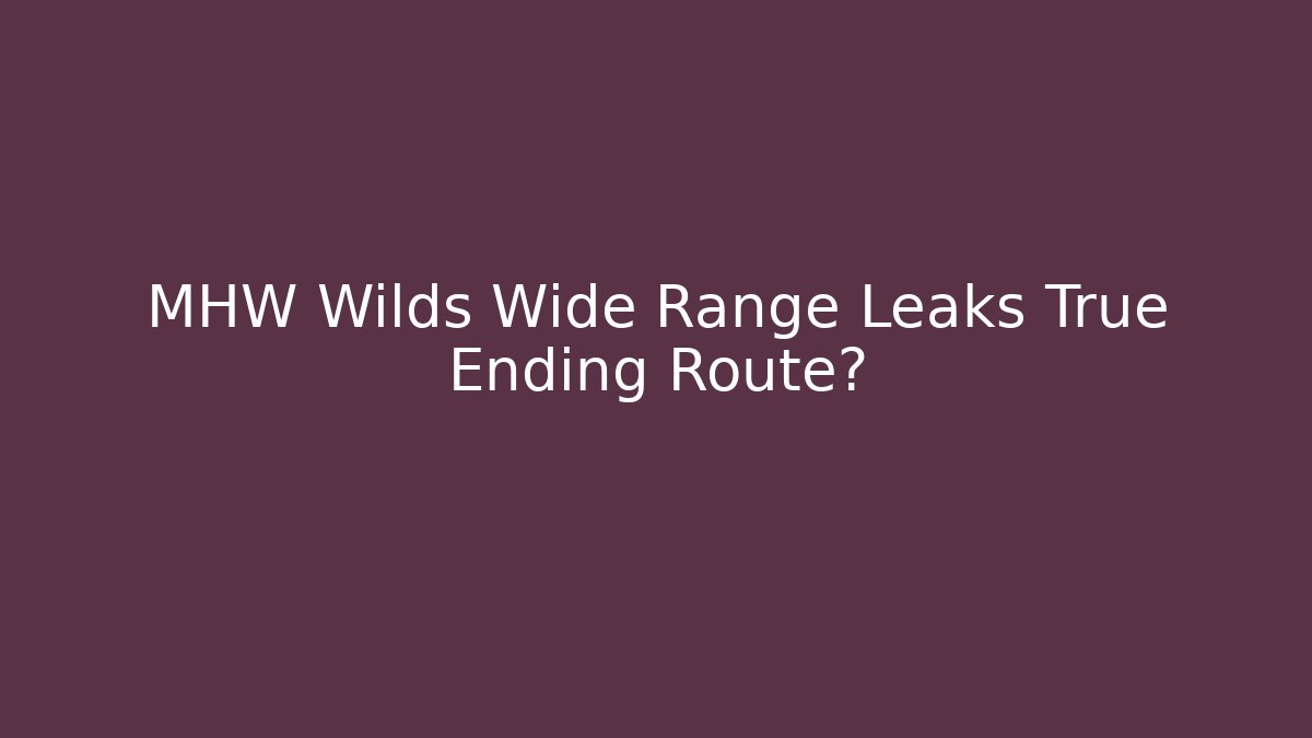 MHW Wilds Wide Range Leaks True Ending Route?