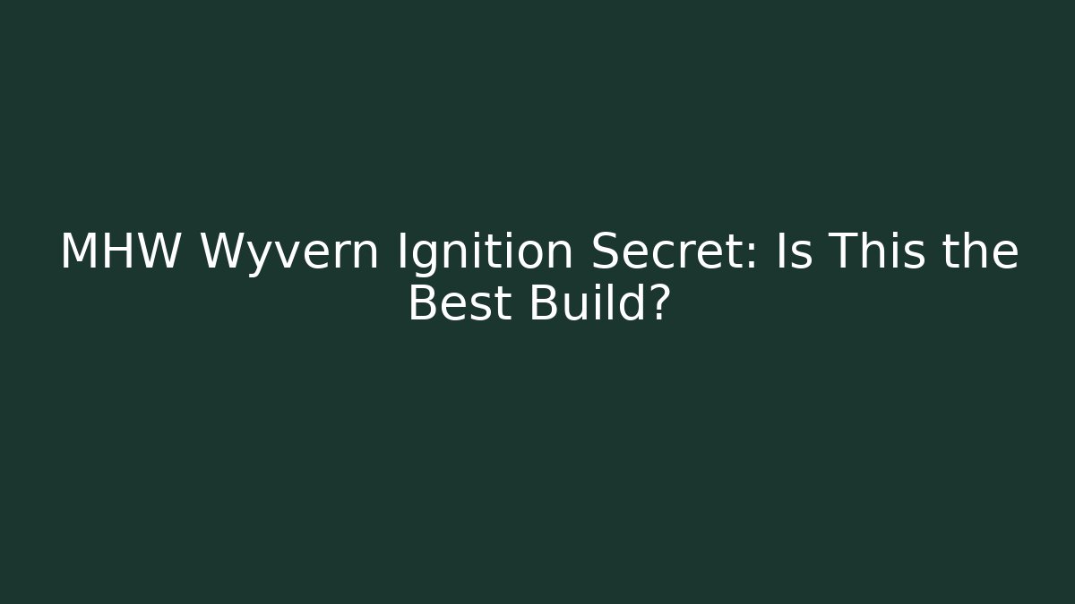 MHW Wyvern Ignition Secret: Is This the Best Build?