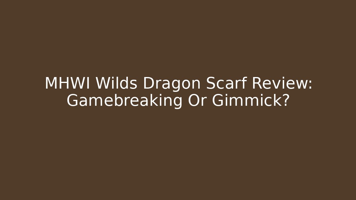 MHWI Wilds Dragon Scarf Review: Gamebreaking Or Gimmick?