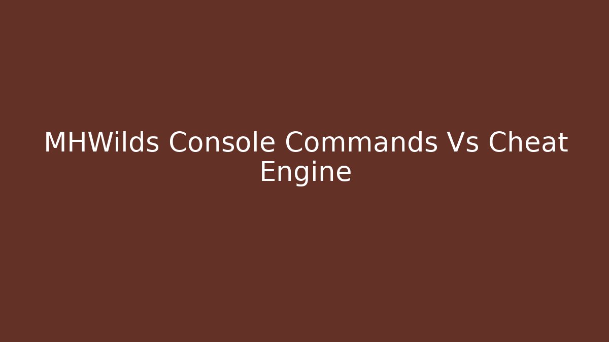 MHWilds Console Commands Vs Cheat Engine - Critter Realm