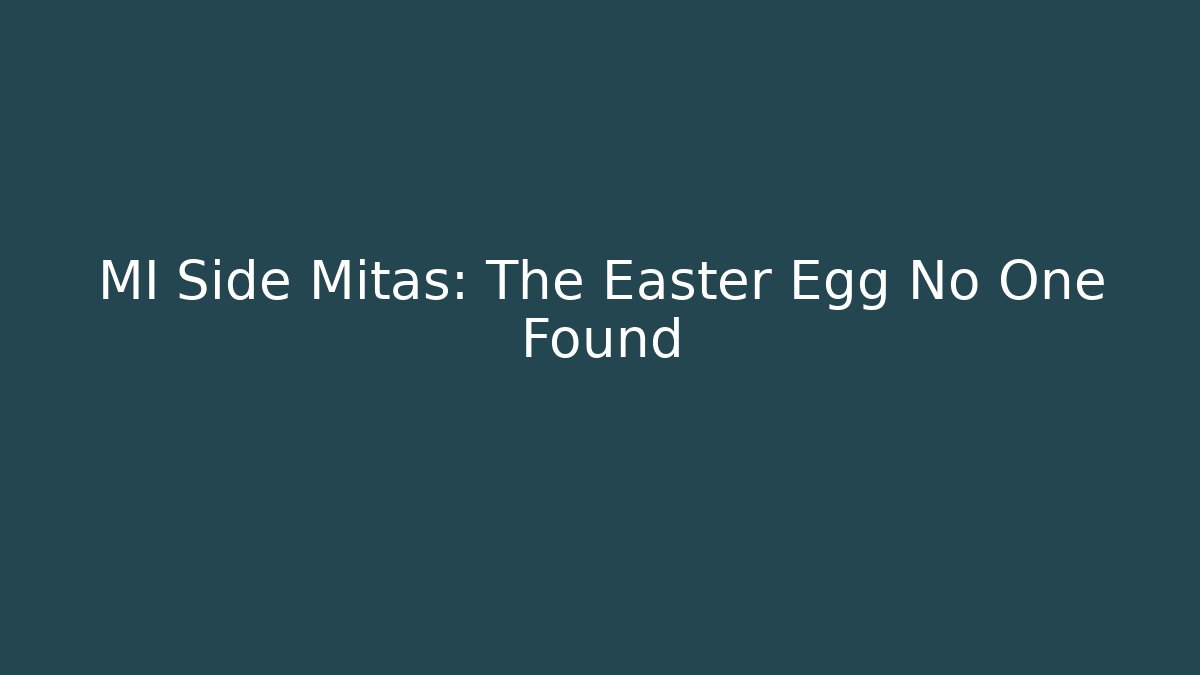 MI Side Mitas: The Easter Egg No One Found