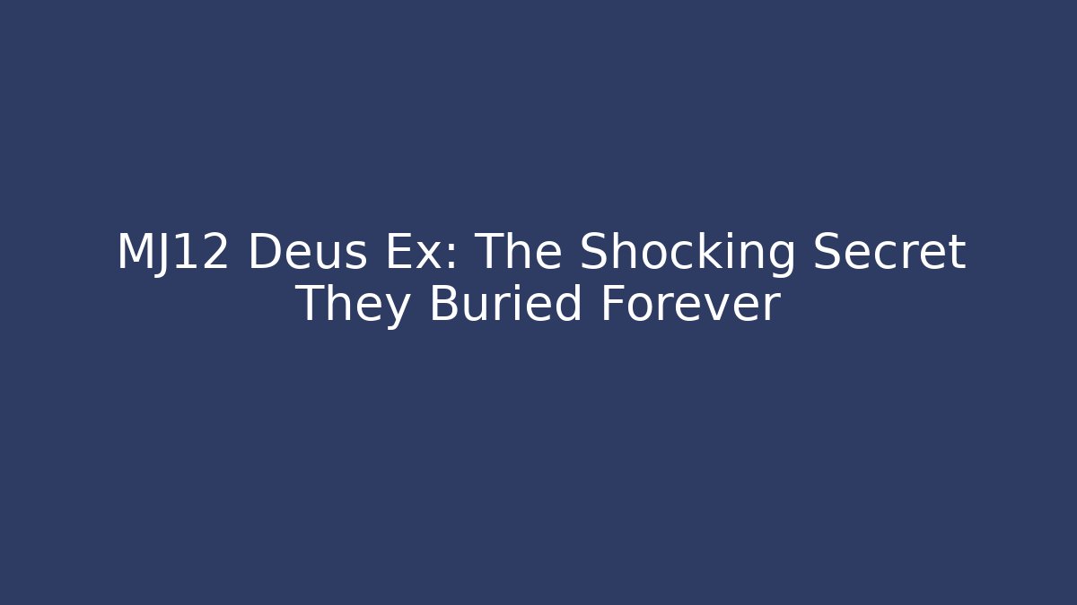 MJ12 Deus Ex: The Shocking Secret They Buried Forever