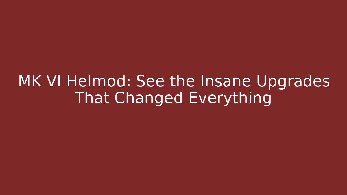 MK VI Helmod: See the Insane Upgrades That Changed Everything - Critter Realm