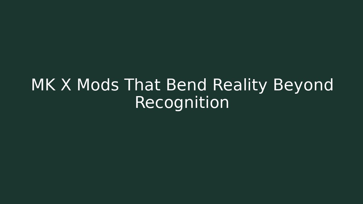 MK X Mods That Bend Reality Beyond Recognition