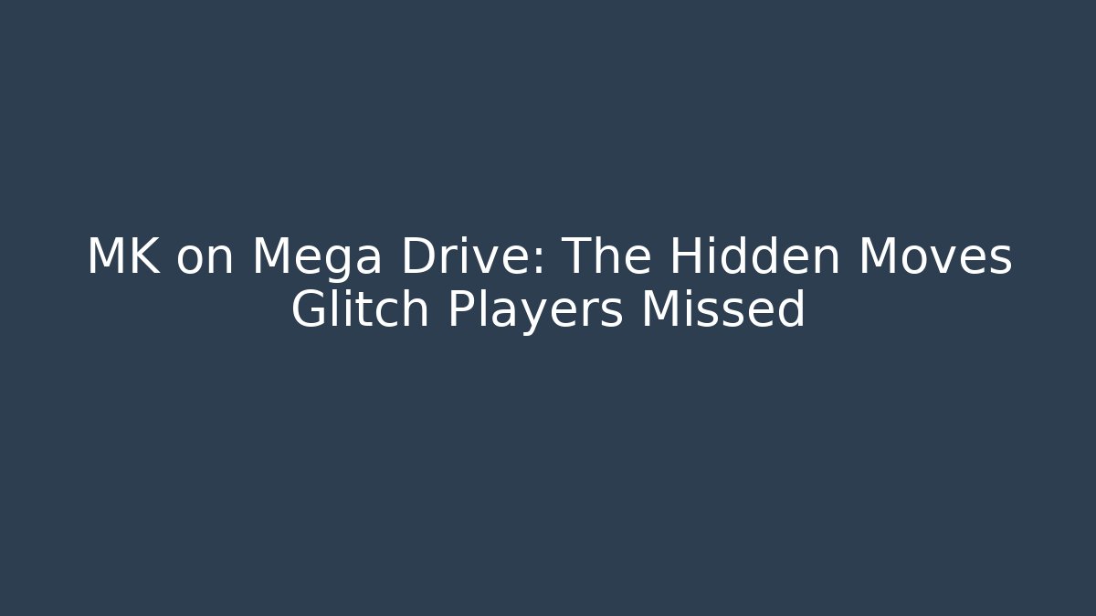 MK on Mega Drive: The Hidden Moves Glitch Players Missed