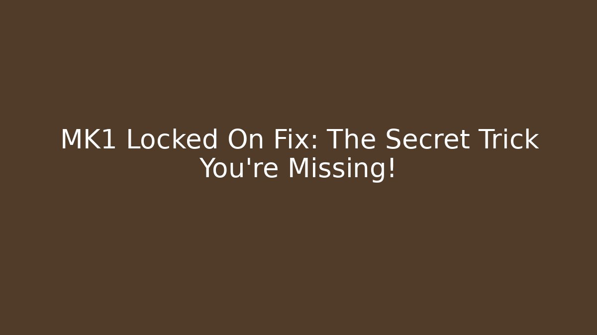 MK1 Locked On Fix: The Secret Trick You're Missing!