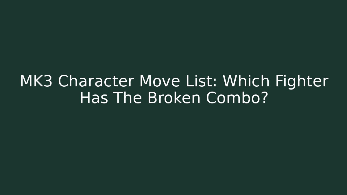MK3 Character Move List: Which Fighter Has The Broken Combo?
