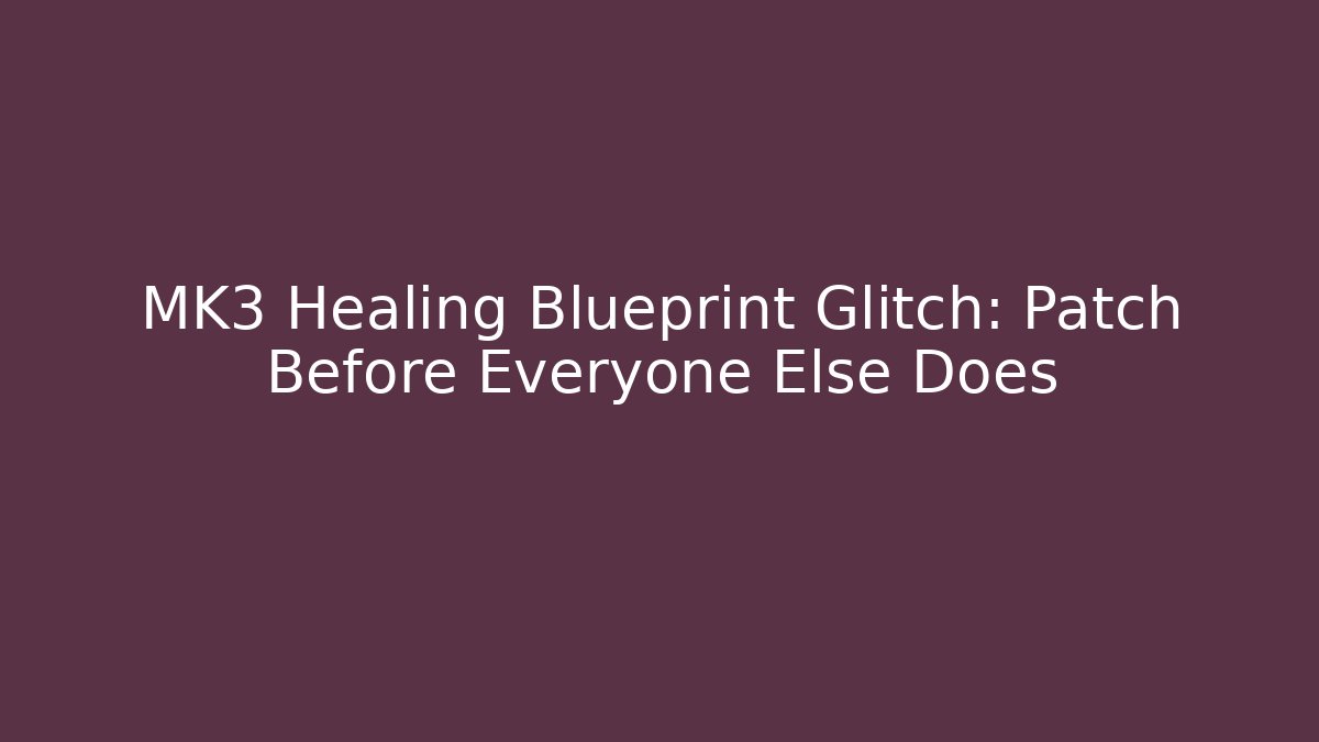 MK3 Healing Blueprint Glitch: Patch Before Everyone Else Does