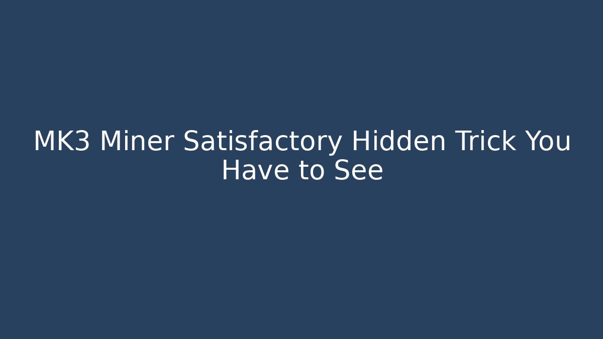 MK3 Miner Satisfactory Hidden Trick You Have to See