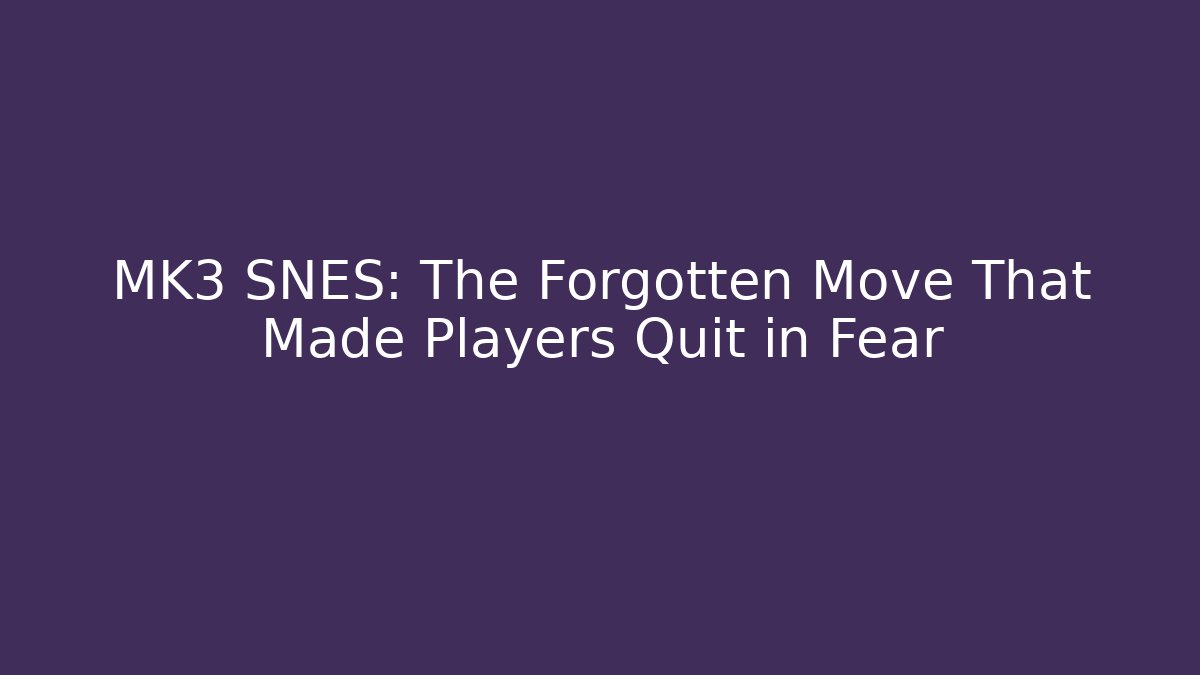 MK3 SNES: The Forgotten Move That Made Players Quit in Fear