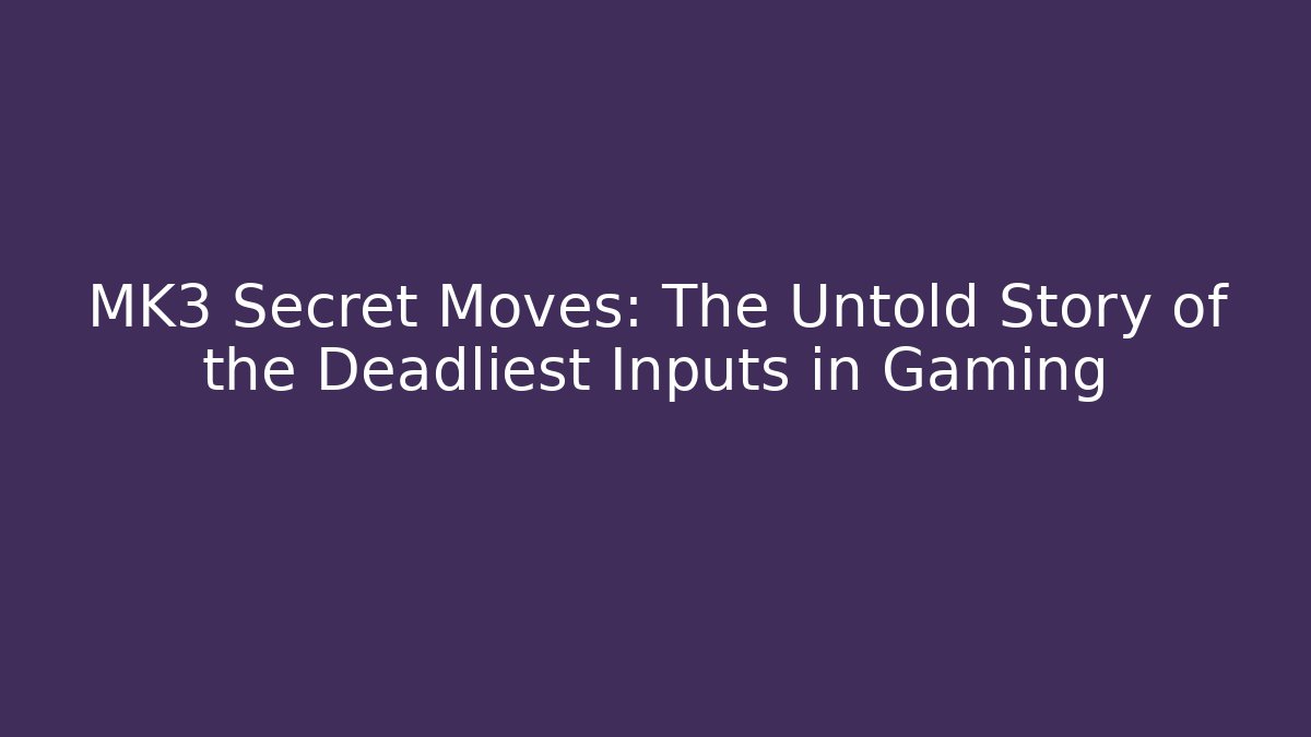MK3 Secret Moves: The Untold Story of the Deadliest Inputs in Gaming