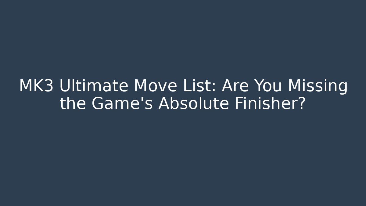 MK3 Ultimate Move List: Are You Missing the Game's Absolute Finisher? - Critter Realm