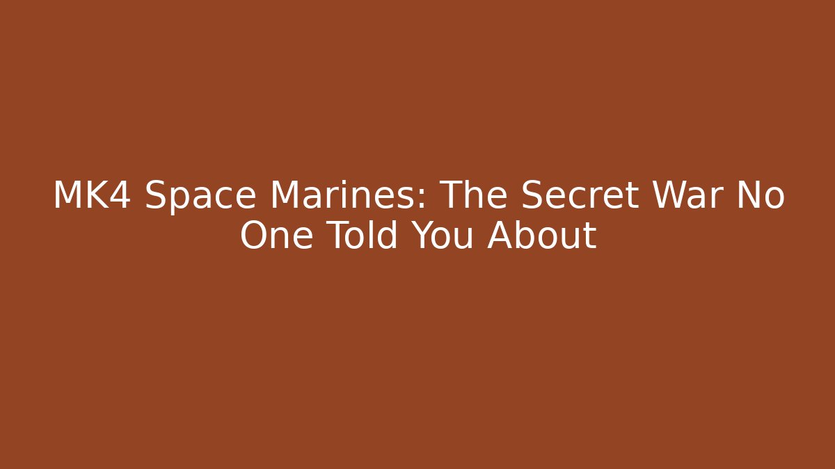 MK4 Space Marines: The Secret War No One Told You About