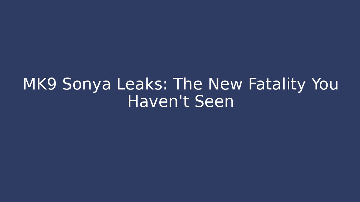 MK9 Sonya Leaks: The New Fatality You Haven't Seen