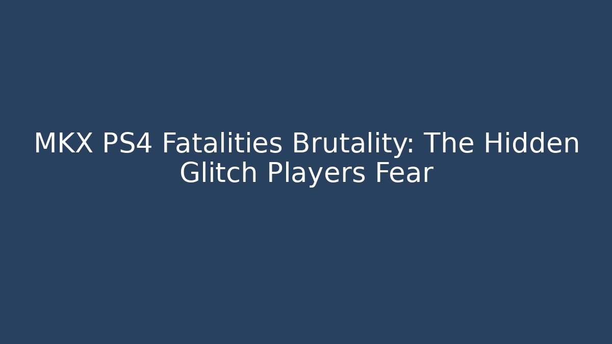 MKX PS4 Fatalities Brutality: The Hidden Glitch Players Fear