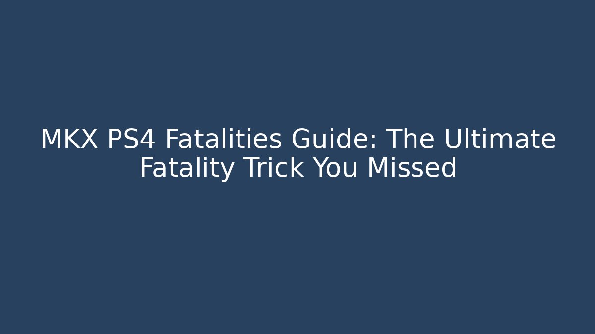 MKX PS4 Fatalities Guide: The Ultimate Fatality Trick You Missed