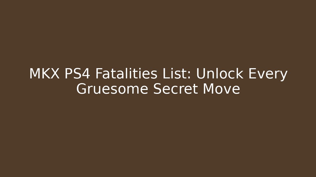 MKX PS4 Fatalities List: Unlock Every Gruesome Secret Move