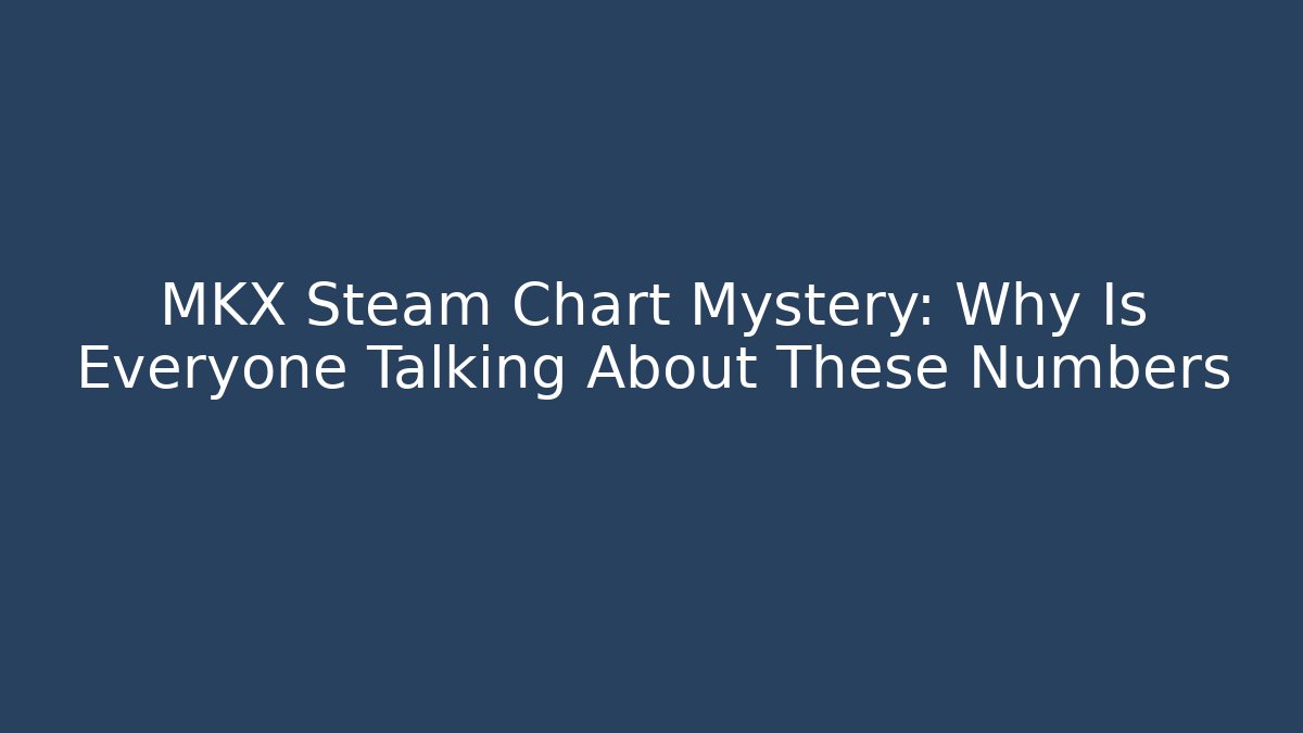 MKX Steam Chart Mystery: Why Is Everyone Talking About These Numbers