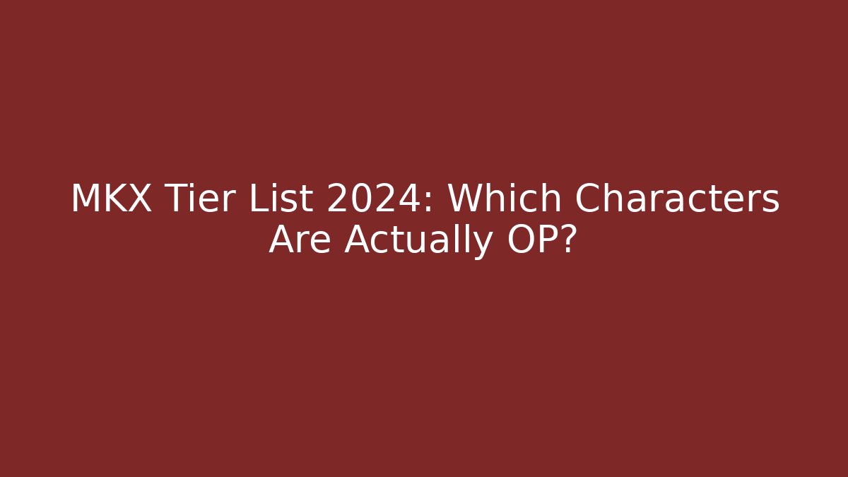 MKX Tier List 2024: Which Characters Are Actually OP?