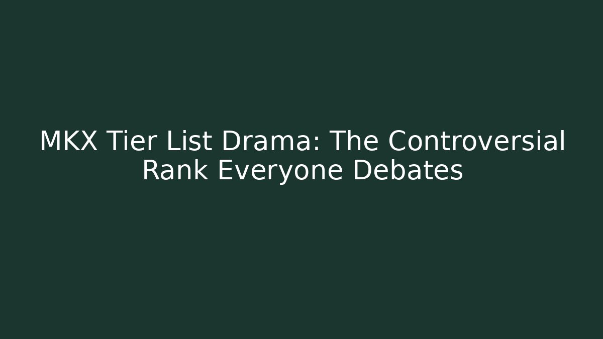 MKX Tier List Drama: The Controversial Rank Everyone Debates
