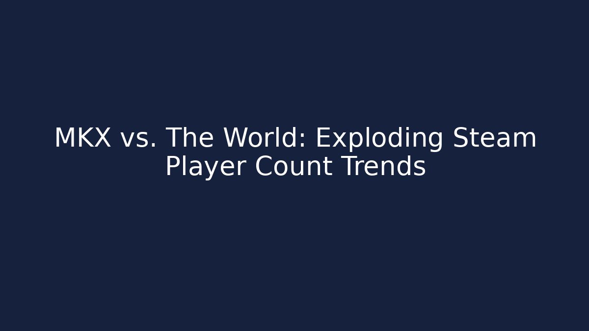 MKX vs. The World: Exploding Steam Player Count Trends