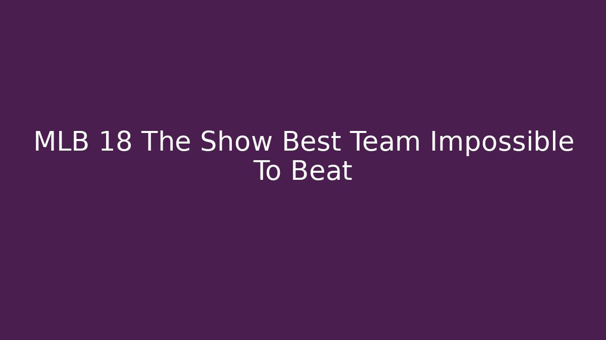 MLB 18 The Show Best Team Impossible To Beat - Critter Realm