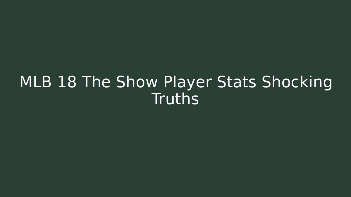 MLB 18 The Show Player Stats Shocking Truths