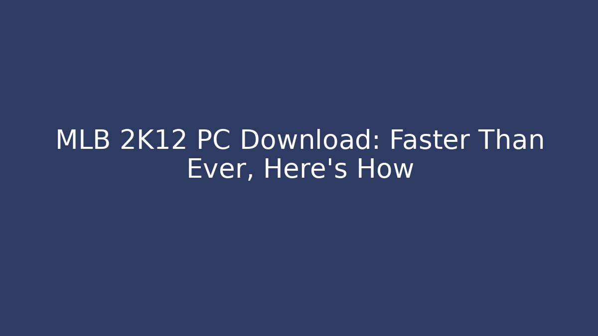MLB 2K12 PC Download: Faster Than Ever, Here’s How