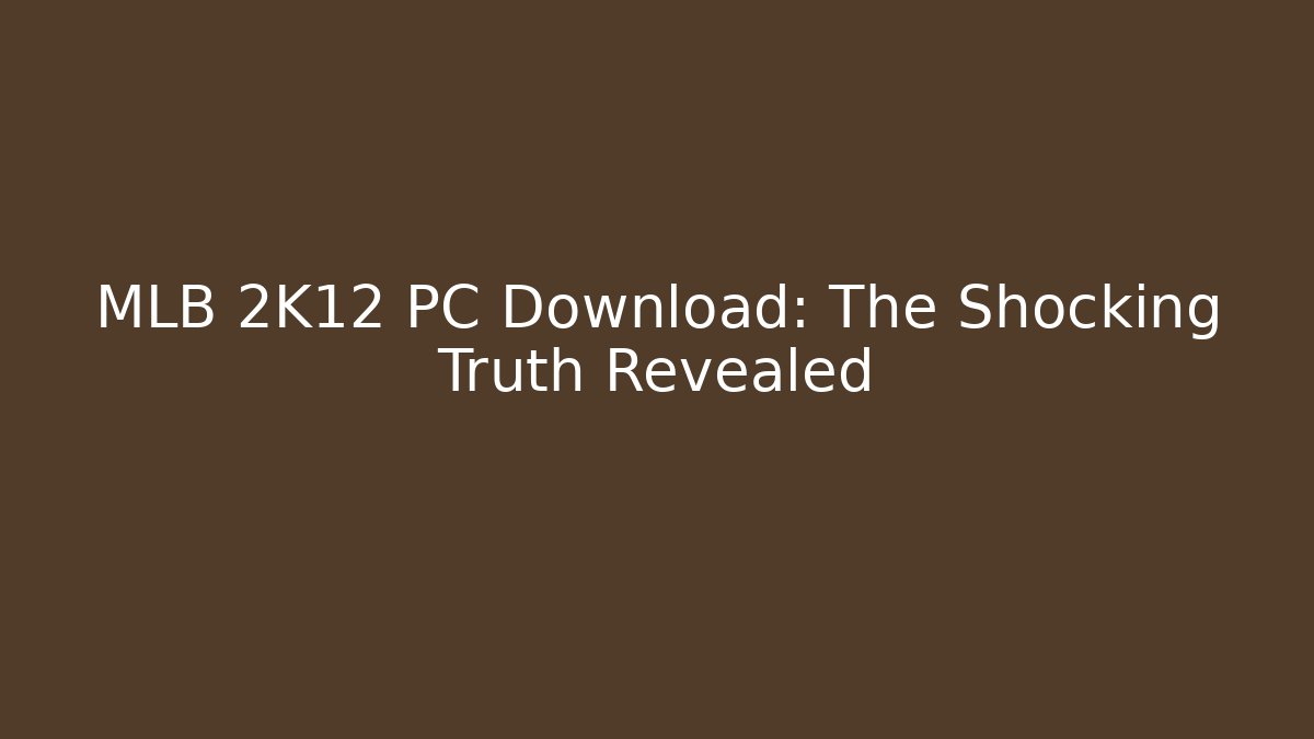 MLB 2K12 PC Download: The Shocking Truth Revealed
