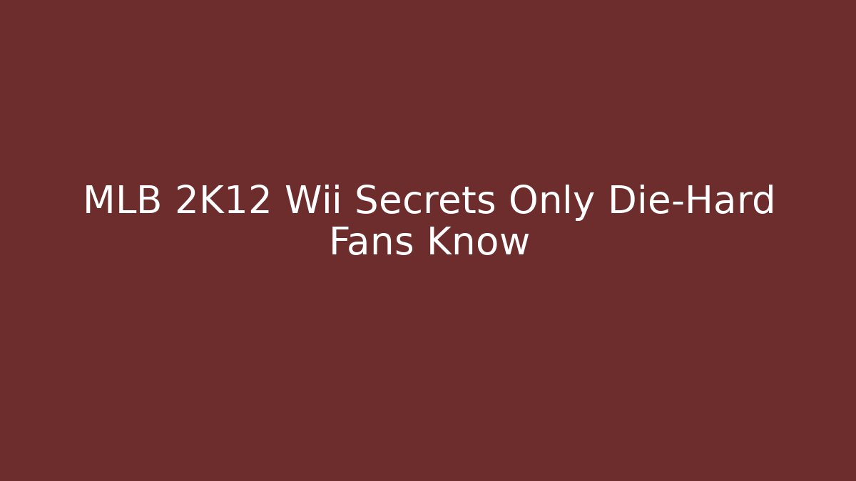 MLB 2K12 Wii Secrets Only Die-Hard Fans Know - Critter Realm