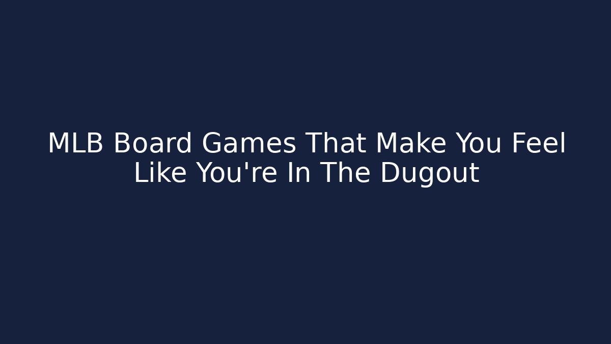 MLB Board Games That Make You Feel Like You're In The Dugout