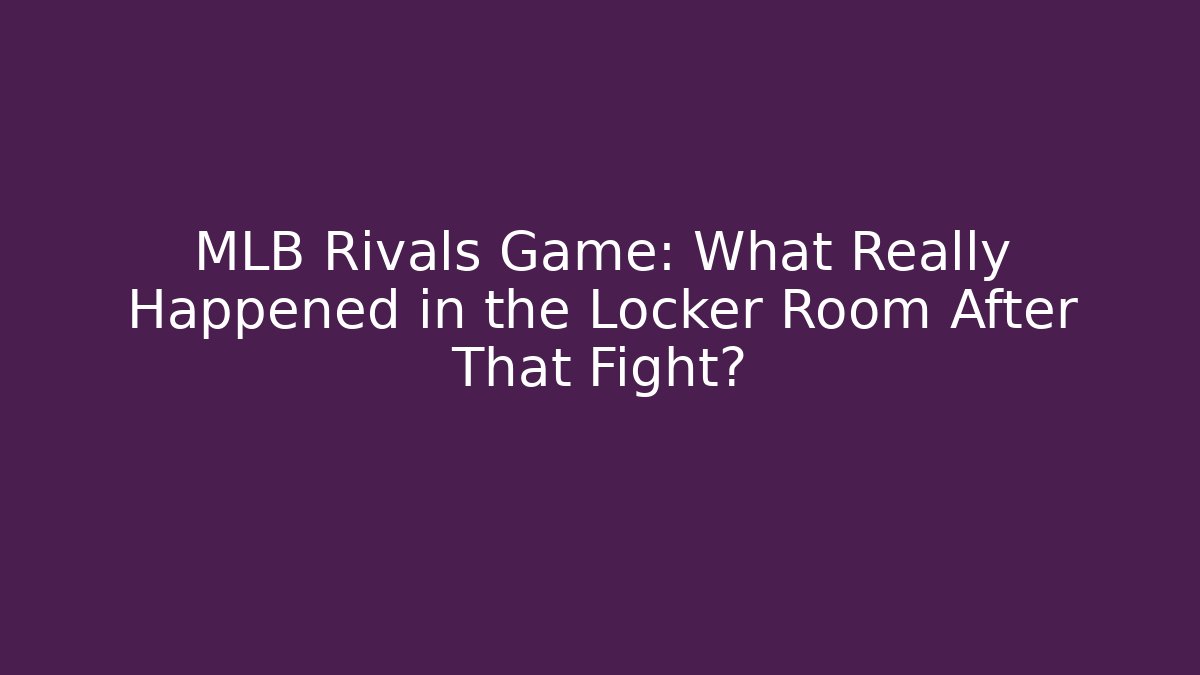 MLB Rivals Game: What Really Happened in the Locker Room After That Fight?